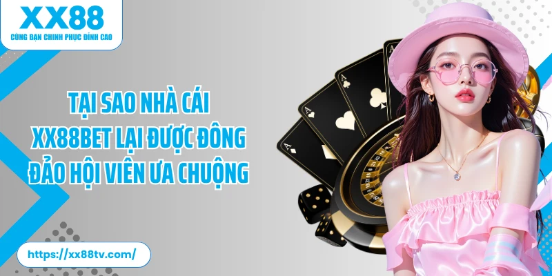 Tại sao nhà cái XX88BET lại được đông đảo hội viên ưa chuộng